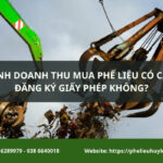 Kinh doanh thu mua phế liệu cần đăng ký giấy phép và đáp ứng đầy đủ điều kiện pháp lý